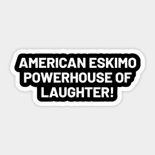 American Eskimo Powerhouse of Laughter! Sticker